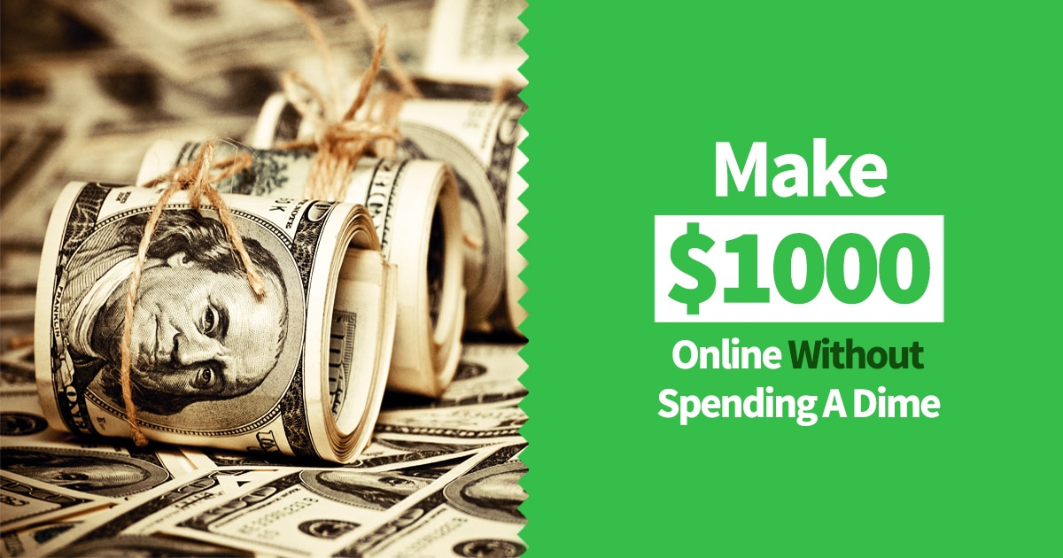 Make $1000 Online Without Spending A Dime
