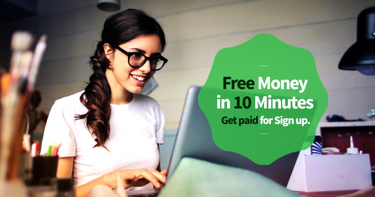 Free Money in 10 Minutes – Get paid for Sign up.