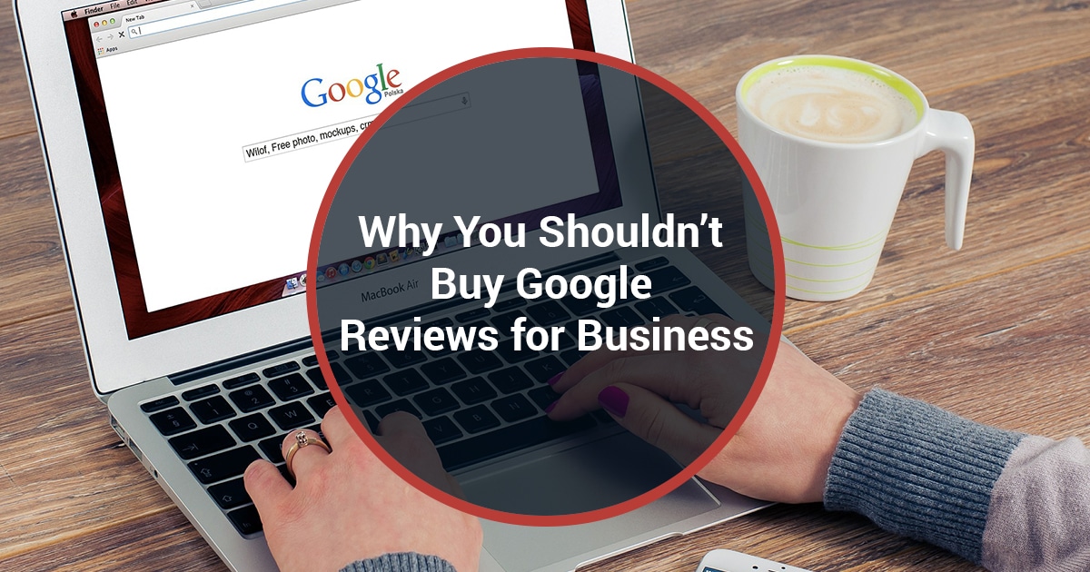 Why You Shouldn’t Buy Google Reviews for Business