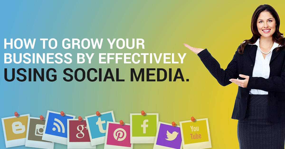 How To Grow Your Business By Effectively Using Social Media.
