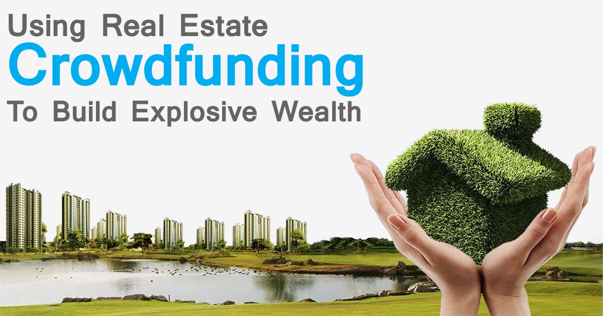 Using Real Estate Crowdfunding To Build Explosive Wealth