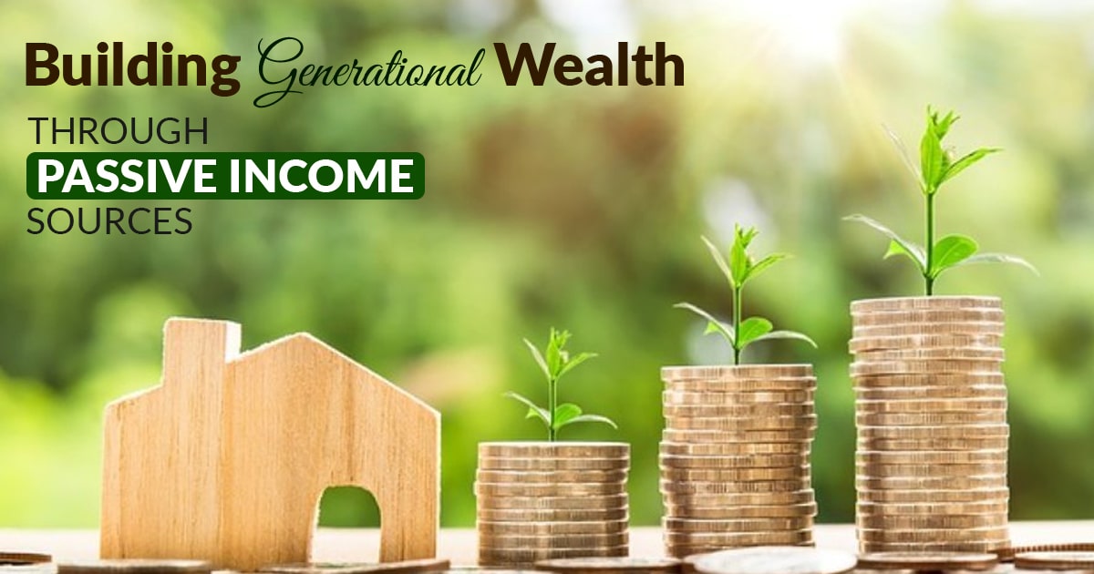 Building Generational Wealth Through Passive Income Sources.