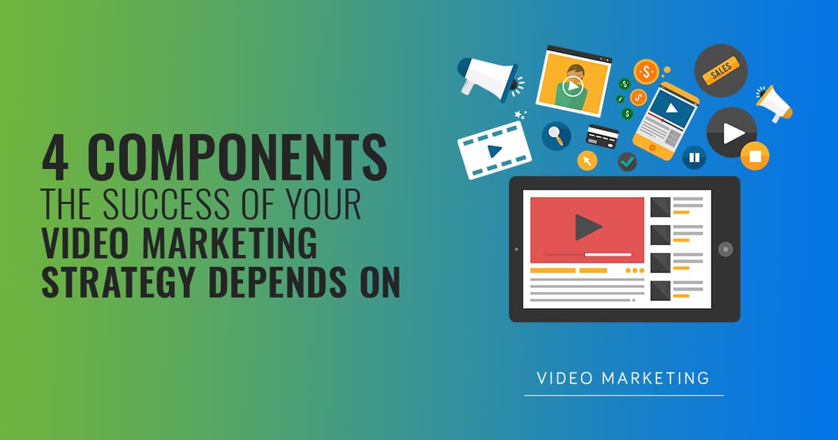 4 Components The Success Of Your Video Marketing Strategy Depends On