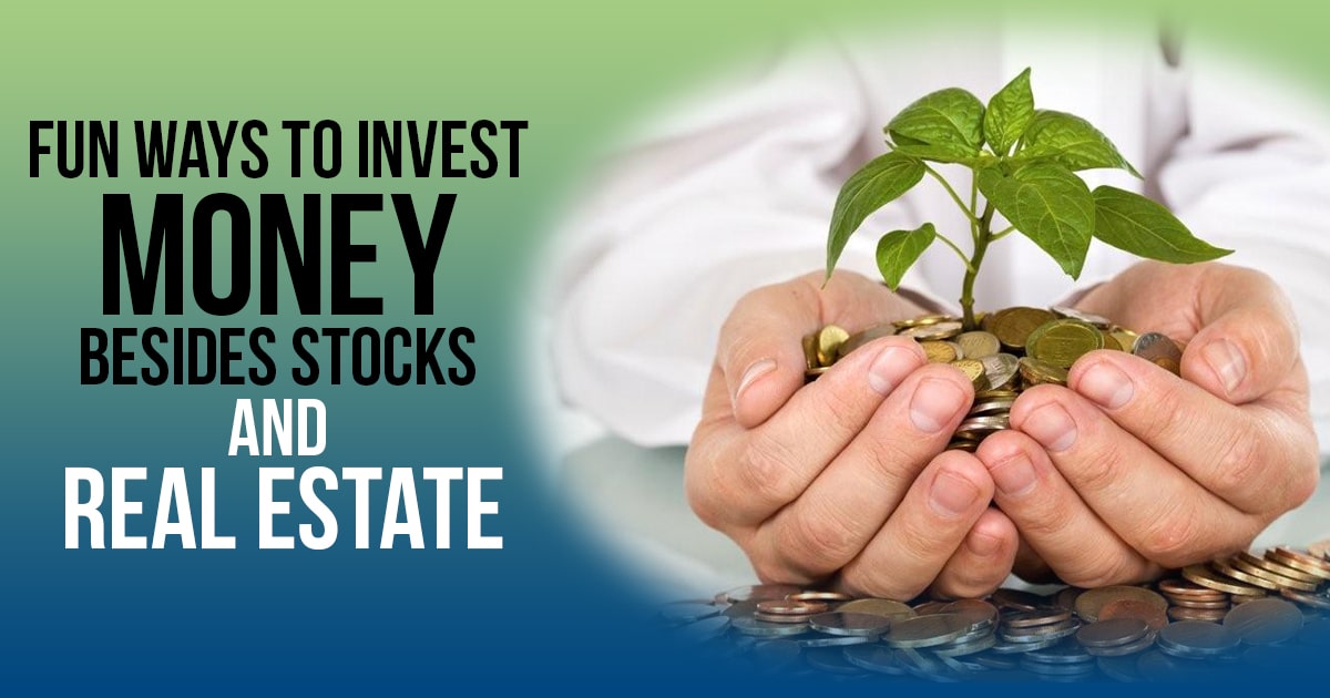 Fun Ways To Invest Money Besides Stocks And Real Estate