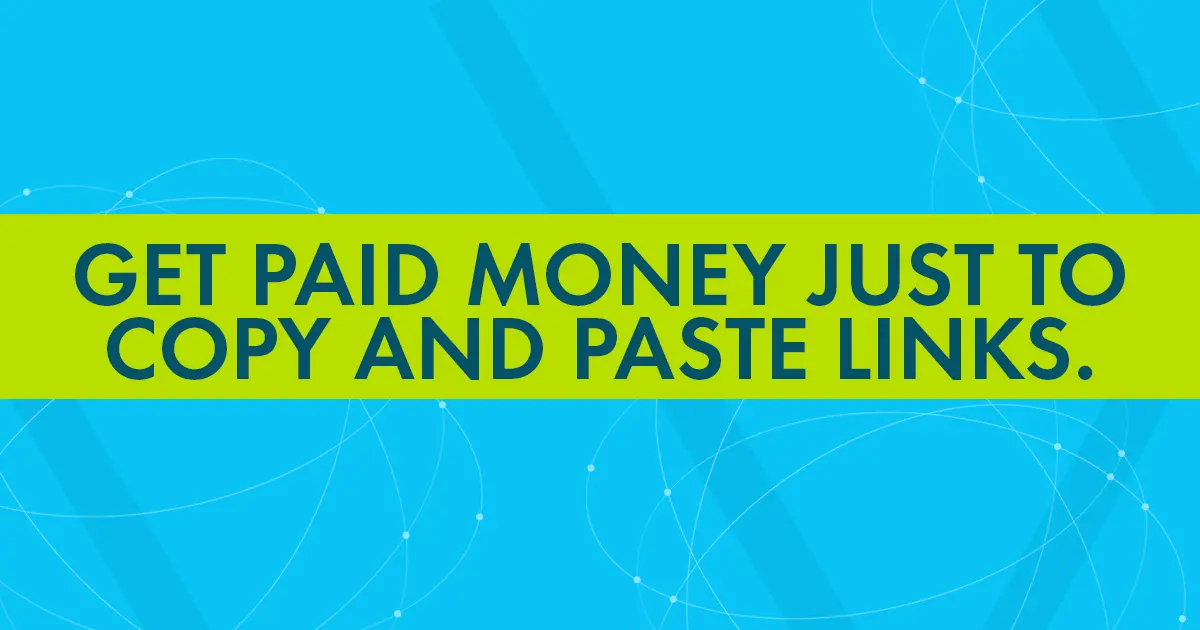 Get Paid Money Just To Copy and Paste Links