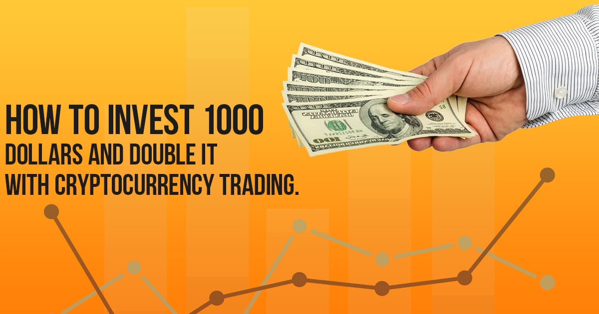 How to invest 1000 dollars and double it with cryptocurrency trading.