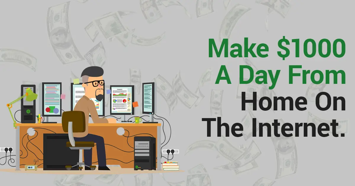 Make $1000 A Day From Home On The Internet