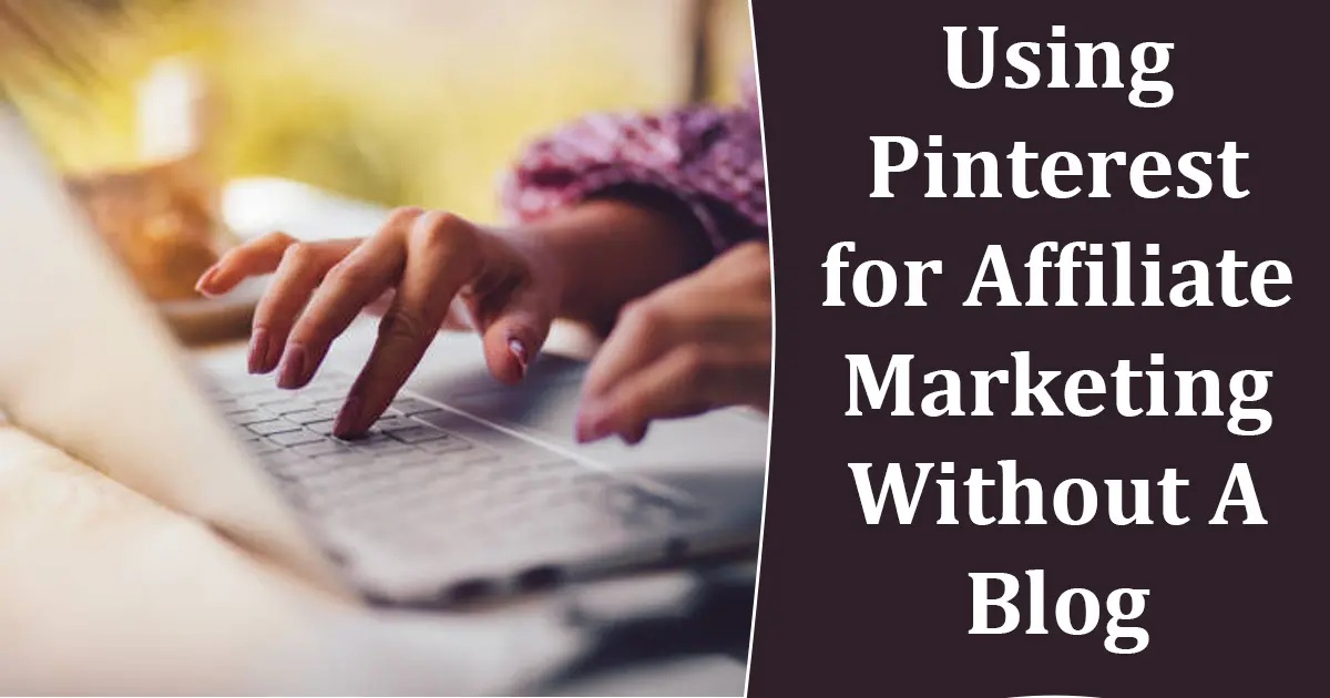 Using Pinterest for Affiliate Marketing Without A Blog