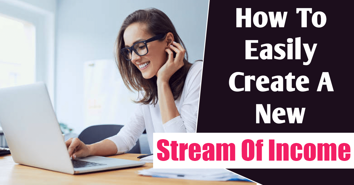 How To Easily Create A New Stream Of Income