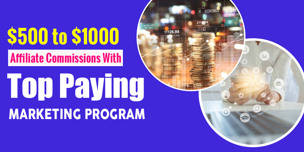 $500 to $1000 Affiliate Commissions With Top Paying Marketing Program