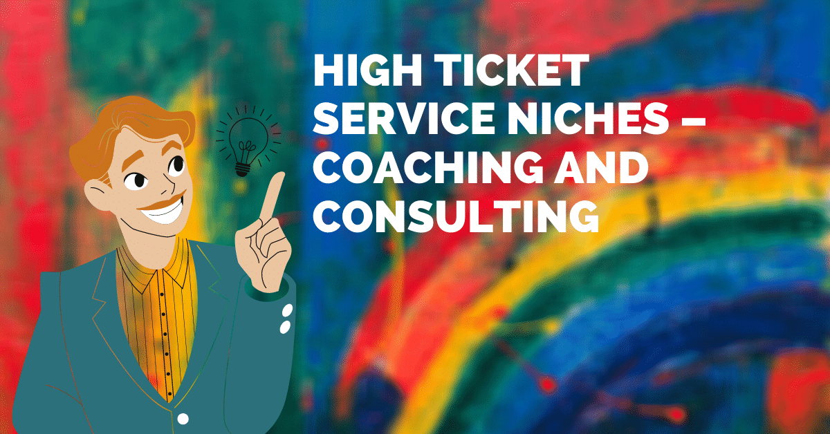 High Ticket Service Niches – Coaching and Consulting